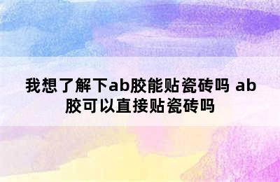 我想了解下ab胶能贴瓷砖吗 ab胶可以直接贴瓷砖吗